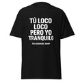 Unisex classic tee-TÚ LOCO LOCO PERO YO TRANQUILO-plain-black
