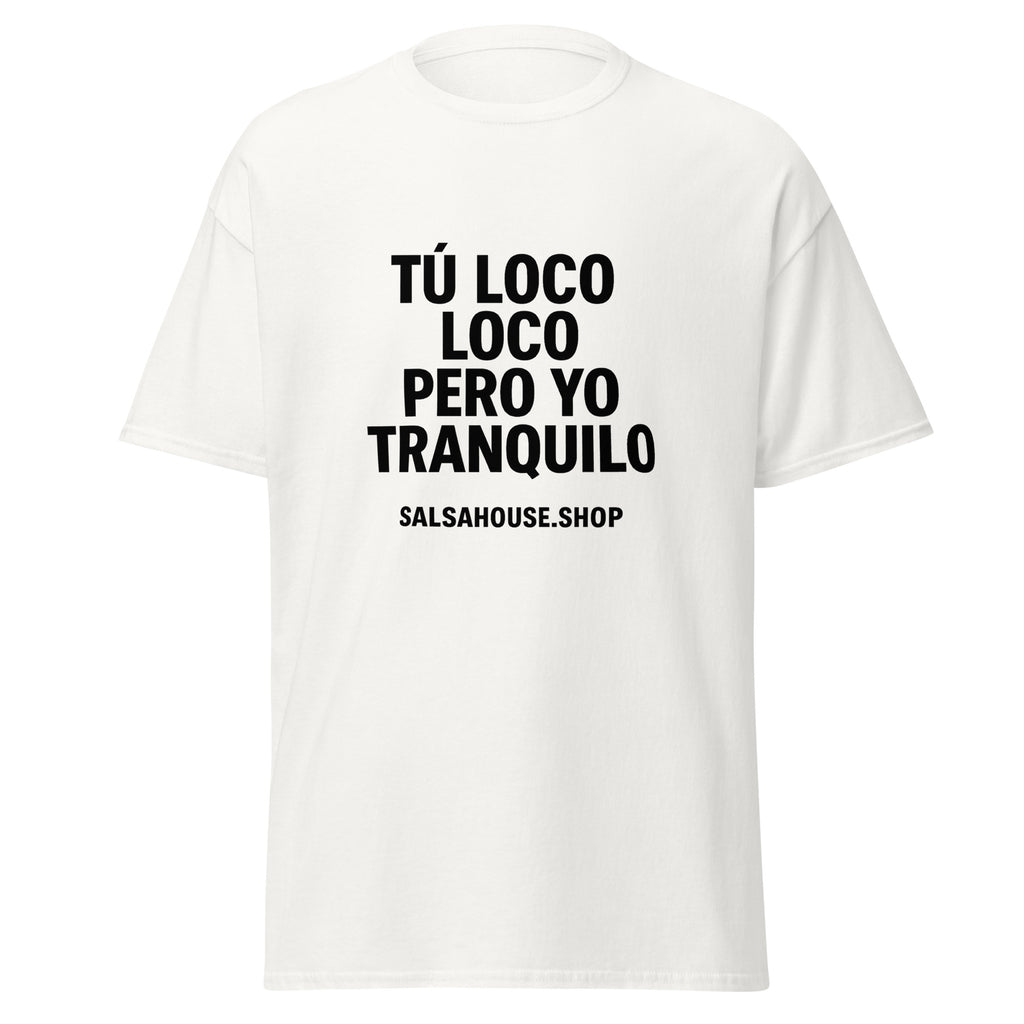 Unisex classic tee-TÚ LOCO LOCO PERO YO TRANQUILO-plain-white