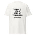 Unisex classic tee-TÚ LOCO LOCO PERO YO TRANQUILO-plain-white